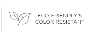 Eco-Friendly & Color Resistant